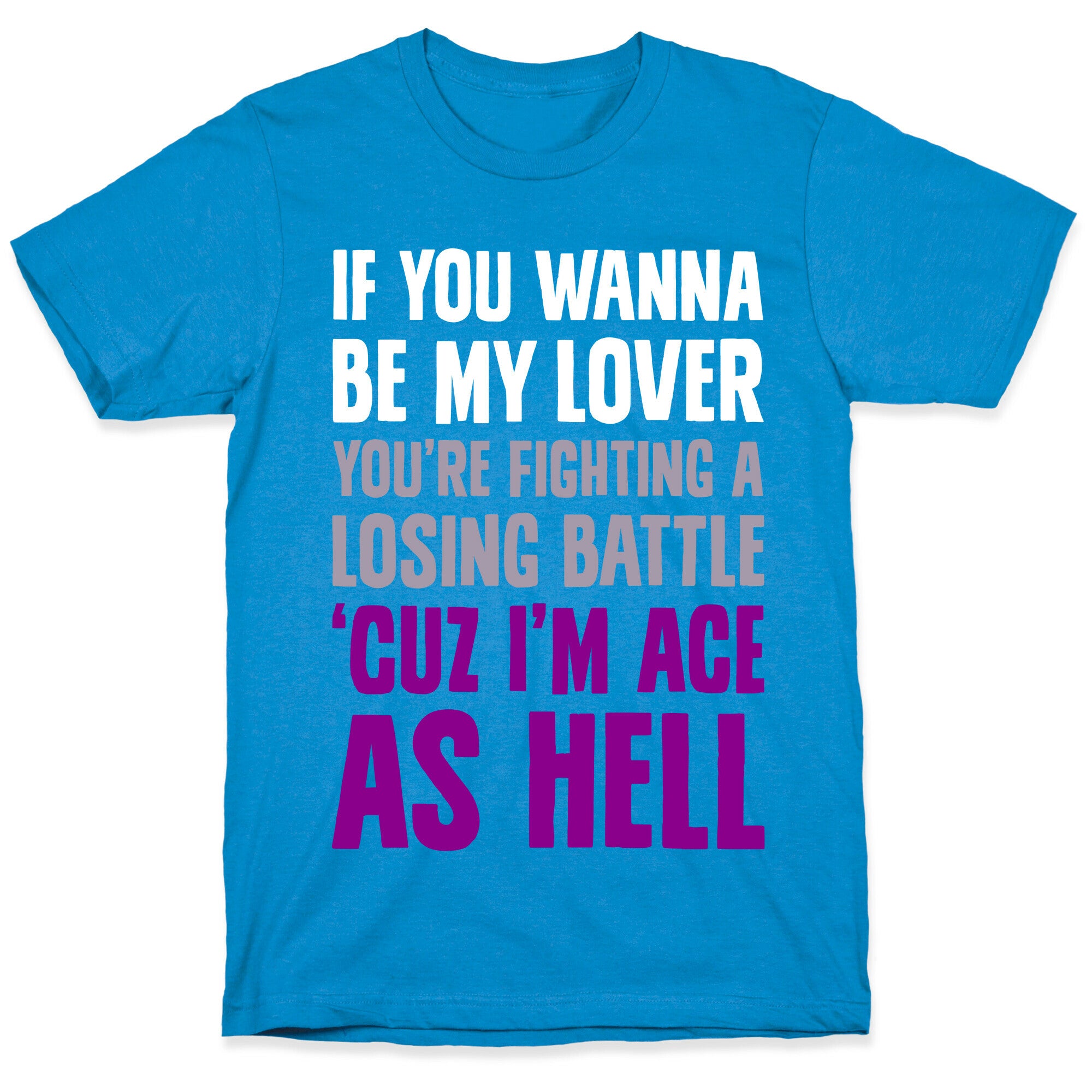 If You Wanna Be My Lover, You're Fighting A Losing Battle 'Cuz I'm Ace As Hell T-Shirt